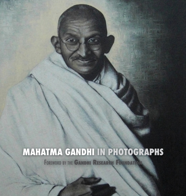 Mahatma Gandhi in Photographs : Foreword by The Gandhi Research Foundation, Hardback Book