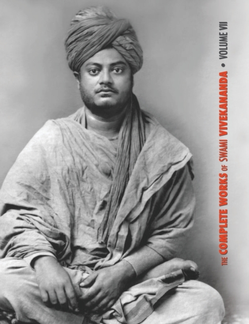 The Complete Works of Swami Vivekananda, Volume 7 : Inspired Talks (1895), Conversations and Dialogues, Translation of Writings, Notes of Class Talks and Lectures, Notes of Lectures, Epistles - Third, Hardback Book
