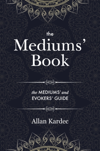 The Mediums' Book : containing special teachings from the spirits on manifestations, means to communicate with the invisible world, development of mediumnity - with an alphabetical index, Paperback / softback Book