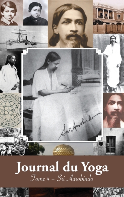Journal du Yoga (Tome 4) : Notes de Sri Aurobindo sur sa Discipline Spirituelle (1915 ? 1927), Hardback Book