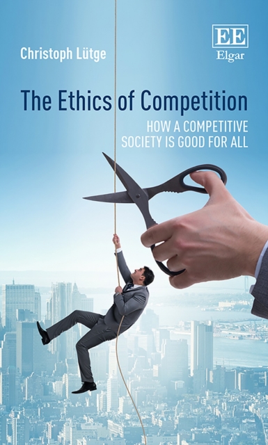 Ethics of Competition : How a Competitive Society is Good for All, PDF eBook