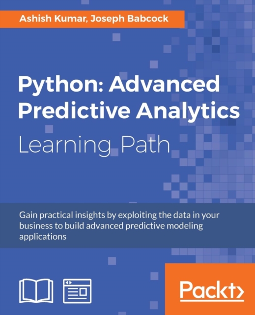 Python: Advanced Predictive Analytics : Gain practical insights by exploiting data in your business to build advanced predictive modeling applications, Paperback / softback Book