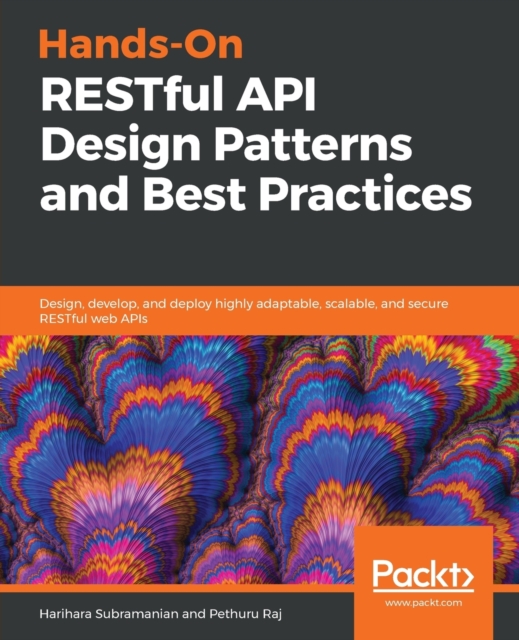 Hands-On RESTful API Design Patterns and Best Practices : Design, develop, and deploy highly adaptable, scalable, and secure RESTful web APIs, Paperback / softback Book