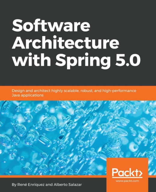 Software Architecture with Spring 5.0 : Design and architect highly scalable, robust, and high-performance Java applications, Paperback / softback Book