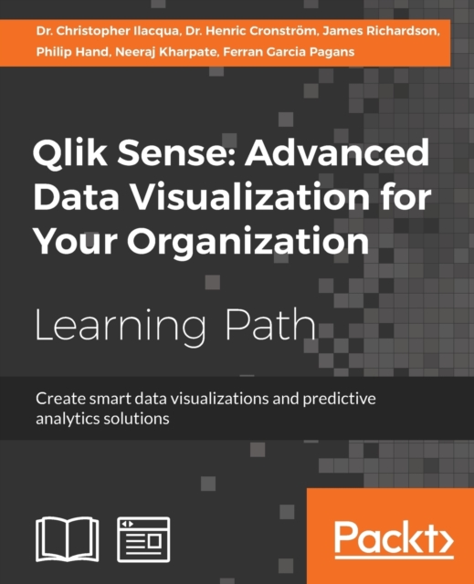 Qlik Sense: Advanced Data Visualization for Your Organization : Create smart data visualizations and predictive analytics solutions, Paperback / softback Book