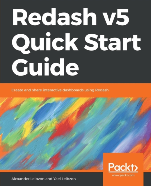 Redash v5 Quick Start Guide : Create and share interactive dashboards using Redash, Paperback / softback Book