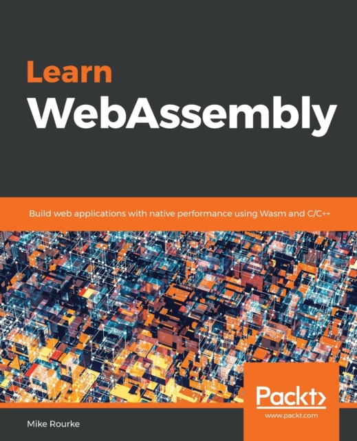 Learn WebAssembly : Build web applications with native performance using Wasm and C/C++, Paperback / softback Book
