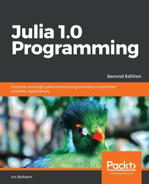Julia 1.0 Programming : Dynamic and high-performance programming to build fast scientific applications, 2nd Edition, Paperback / softback Book