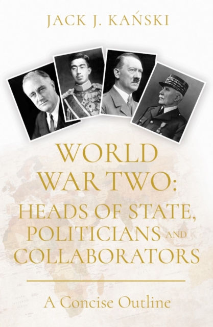 World War Two: Heads of State, Politicians and Collaborators : A Concise Outline, Paperback / softback Book