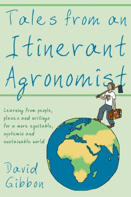 Tales from an Itinerant Agronomist : Learning from people, places and writings for a more equitable, systemic and sustainable world, Paperback / softback Book