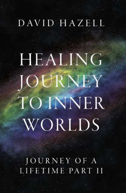 Healing Journey To Inner Worlds : Journey Of A Lifetime Part II, Paperback / softback Book