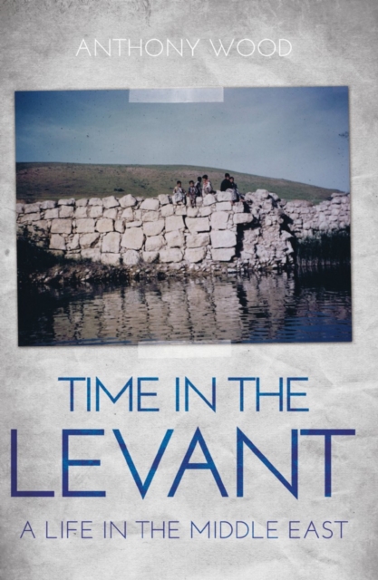 Time in the Levant : A Life in The Middle East, Paperback / softback Book