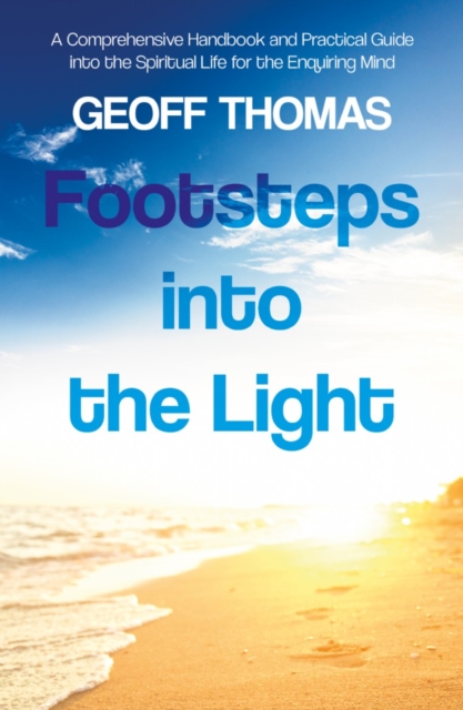 Footsteps into the Light : A Comprehensive Handbook and Practical Guide into the Spiritual Life for the Enquiring Mind: Spirituality and Reality, Paperback / softback Book