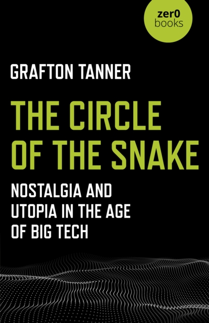 Circle of the Snake, The : Nostalgia and Utopia in the Age of Big Tech, Paperback / softback Book