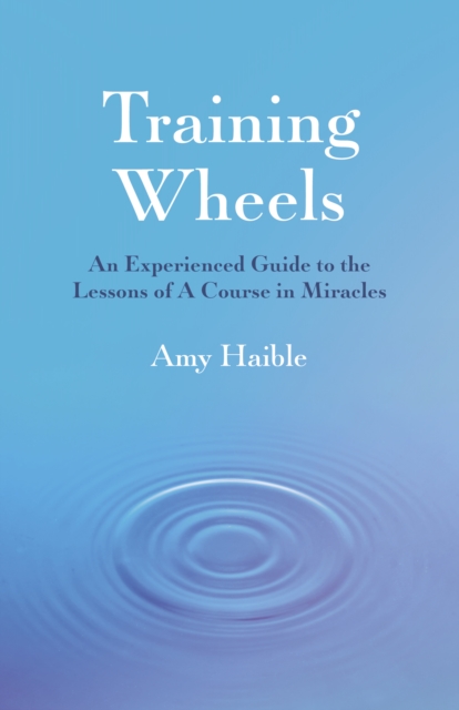 Training Wheels : An experienced guide to the lessons of A Course in Miracles, Paperback / softback Book