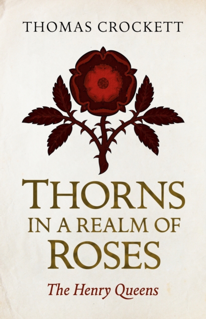 Thorns in a Realm of Roses : The Henry Queens, Paperback / softback Book