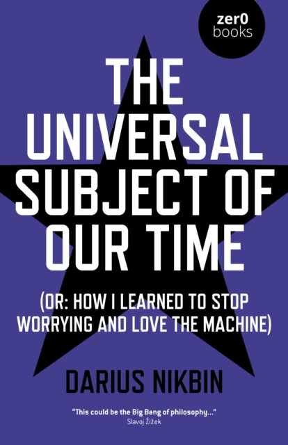 Universal Subject of Our Time, The : (Or: How I Learned to Stop Worrying and Love the Machine), Paperback / softback Book