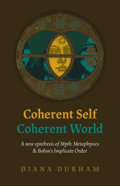 Coherent Self, Coherent World : A new synthesis of Myth, Metaphysics & Bohm's Implicate Order, Paperback / softback Book