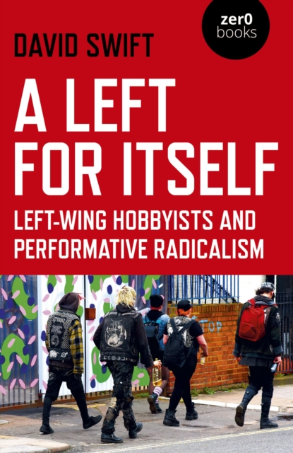 A Left for Itself : Left-wing Hobbyists and Performative Radicalism, EPUB eBook