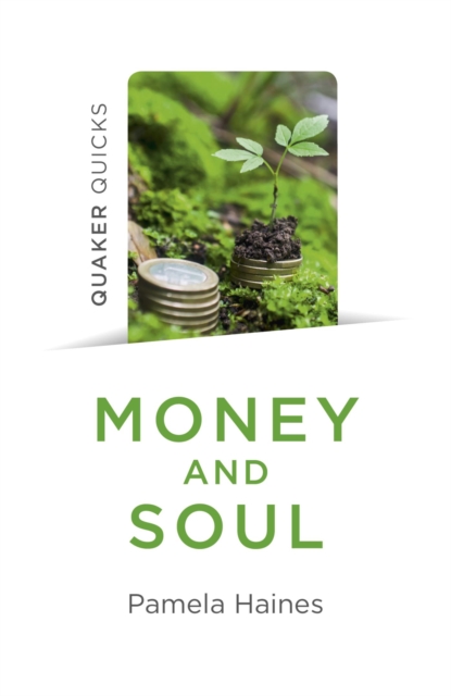 Quaker Quicks - Money and Soul : Quaker Faith and Practice and the Economy, EPUB eBook
