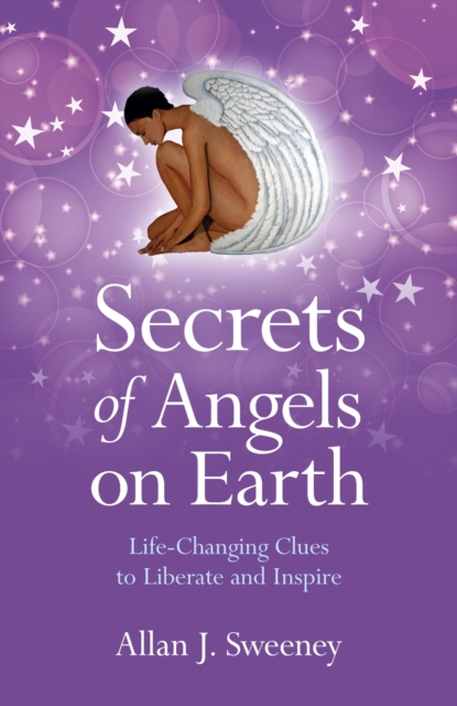 Secrets of Angels on Earth : Life-Changing Clues to Liberate and Inspire, EPUB eBook