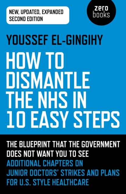 How to Dismantle the NHS in 10 Easy Steps (second edition) : The blueprint that the government does not want you to see, Paperback / softback Book