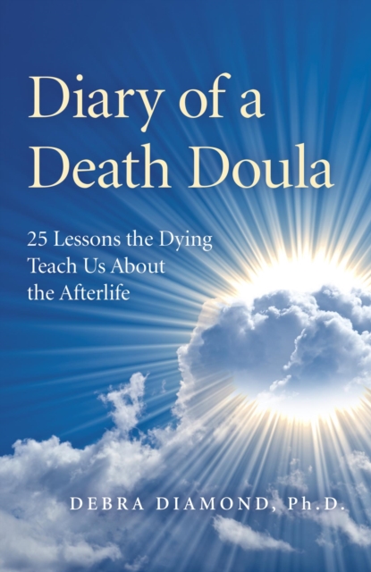 Diary of a Death Doula : 25 Lessons the Dying Teach Us About the Afterlife, EPUB eBook