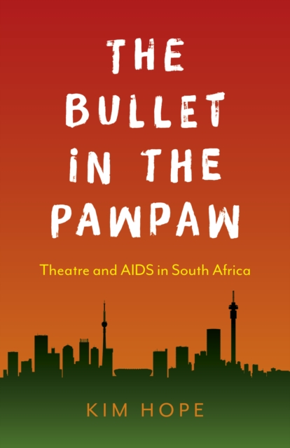 Bullet in the Pawpaw, The : Theatre and AIDS in South Africa, Paperback / softback Book