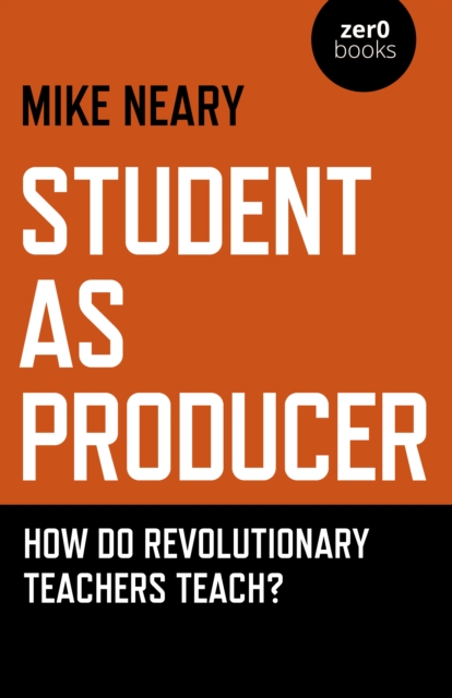 Student as Producer : How do revolutionary teachers teach?, Paperback / softback Book