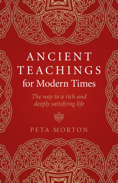 Ancient Teachings for Modern Times : The way to a rich and deeply satisfying life, EPUB eBook
