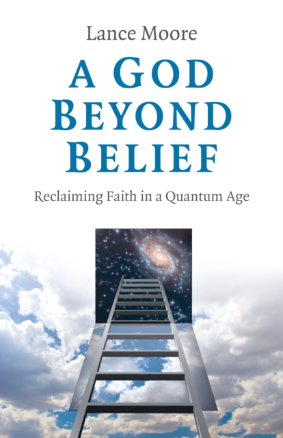 God Beyond Belief, A : Reclaiming Faith in a Quantum Age, Paperback / softback Book