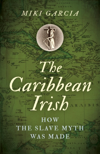 The Caribbean Irish : How the Slave Myth was Made, EPUB eBook