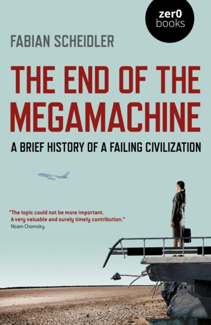 The End of the Megamachine : A Brief History of a Failing Civilization, EPUB eBook