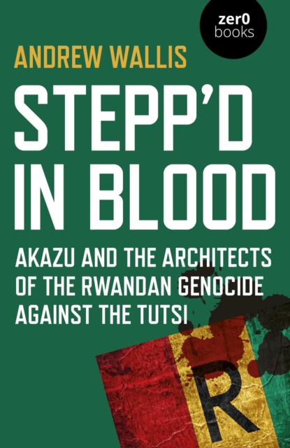 Stepp'd in Blood : Akazu and the architects of the Rwandan genocide against the Tutsi, EPUB eBook