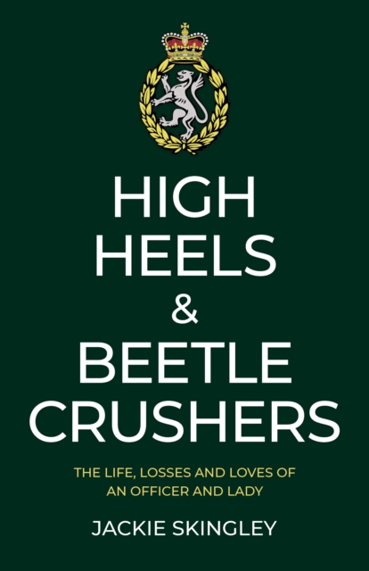 High Heels & Beetle Crushers : The Life, Losses and Loves of an Officer and Lady, Paperback / softback Book