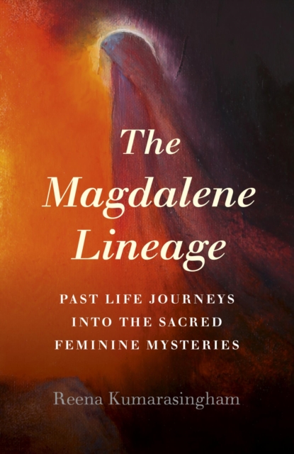 Magdalene Lineage : Past Life Journeys into the Sacred Feminine Mysteries, EPUB eBook