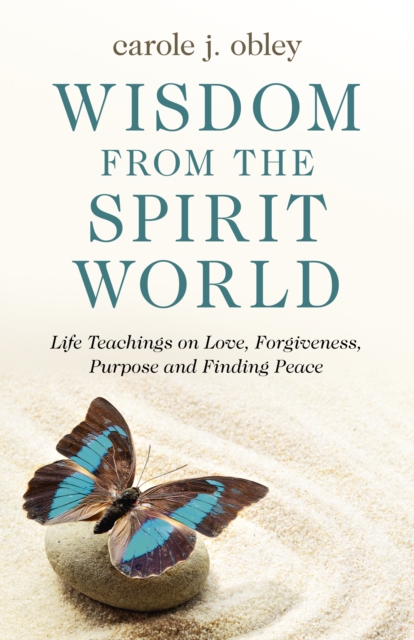 Wisdom From the Spirit World : Life Teachings on Love, Forgiveness, Purpose and Finding Peace, Paperback / softback Book