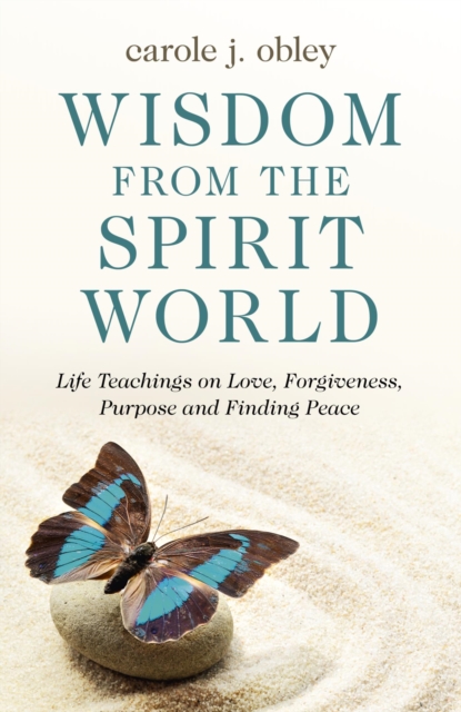 Wisdom From the Spirit World : Life Teachings on Love, Forgiveness, Purpose and Finding Peace, EPUB eBook