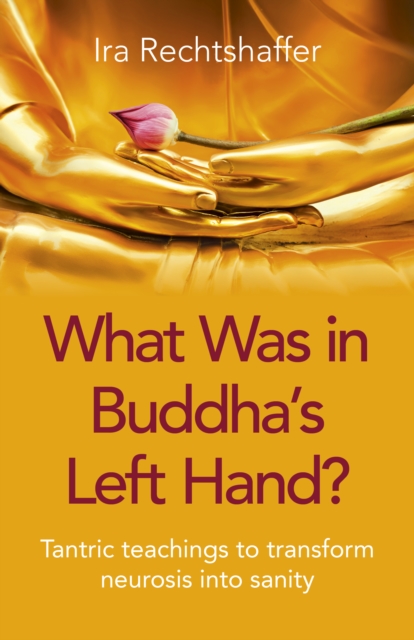 What Was in Buddha's Left Hand? : Tantric teachings to transform neurosis into sanity, Paperback / softback Book