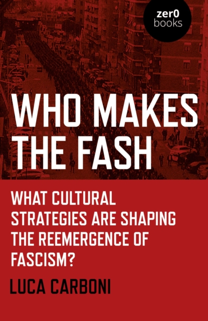 Who Makes the Fash : What Cultural Strategies are Shaping the Reemergence of Fascism?, EPUB eBook