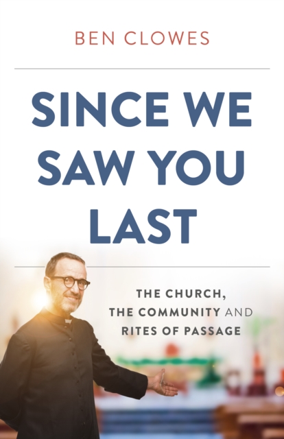 Since We Saw You Last : The Church, The Community and Rites of Passage, Paperback / softback Book