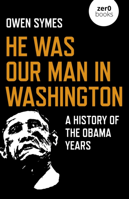 He Was Our Man in Washington : A History of the Obama Years, EPUB eBook