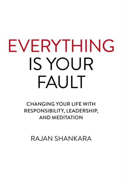 Everything Is Your Fault : Changing your life with responsibility, leadership, and meditation, EPUB eBook