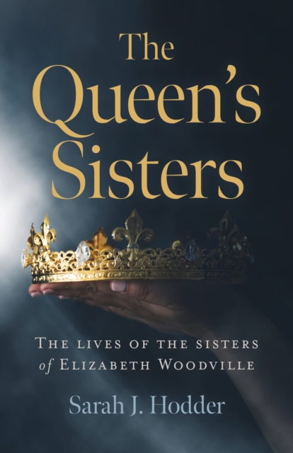 Queen's Sisters, The : The lives of the sisters of Elizabeth Woodville, Paperback / softback Book