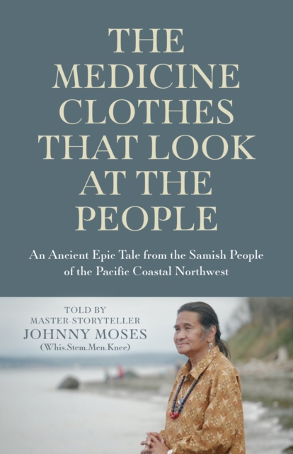 Medicine Clothes that Look at the People, The : An Ancient Epic Tale from the Samish People of the Pacific Coastal Northwest, Paperback / softback Book