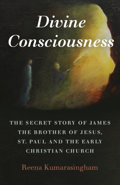 Divine Consciousness : The Secret Story of James The Brother of Jesus, St Paul and the Early Christian Church, Paperback / softback Book
