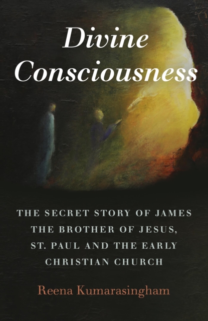 Divine Consciousness : The Secret Story of James The Brother of Jesus, St Paul and the Early Christian Church, EPUB eBook