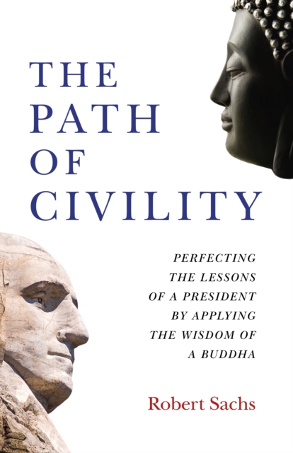 Path of Civility, The : Perfecting the Lessons of a President by Applying the Wisdom of a Buddha, Paperback / softback Book