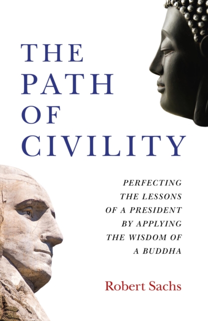 Path of Civility : Perfecting the Lessons of a President by Applying the Wisdom of a Buddha, EPUB eBook