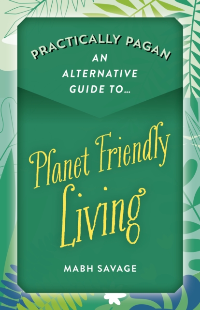 Practically Pagan - An Alternative Guide to Planet Friendly Living, EPUB eBook
